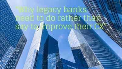 Image for Actions speak louder than words: Why legacy banks need to do rather than say to improve their CX