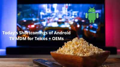 Image for Today&#8217;s Shortcomings of Android TV MDM for Telcos + OEMs