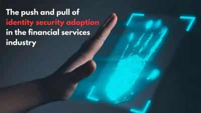 Image for The push and pull of identity security adoption in the financial services industry