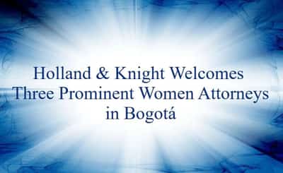 Image for Prominent attorneys Carolina Arciniegas, Isabella Gandini and Inés Elvira Vesga have joined Holland &amp; Knight’s Bogotá office as senior counsel